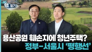 [최덕재의 3분맥짚기] 용산공원 훼손지에 청년주택? 정부-서울시 '평행선'